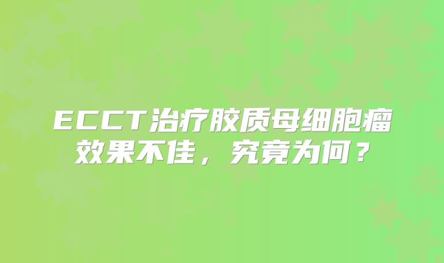 ECCT治疗胶质母细胞瘤效果不佳，究竟为何？