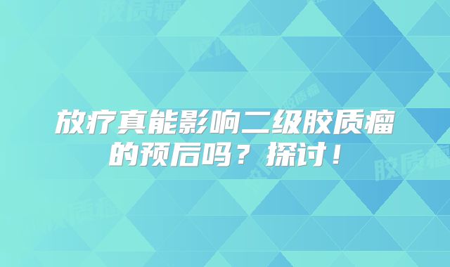 放疗真能影响二级胶质瘤的预后吗？探讨！