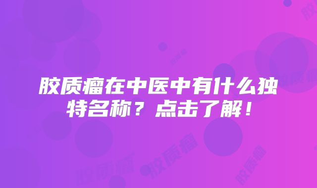 胶质瘤在中医中有什么独特名称？点击了解！