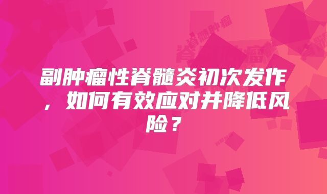 副肿瘤性脊髓炎初次发作，如何有效应对并降低风险？