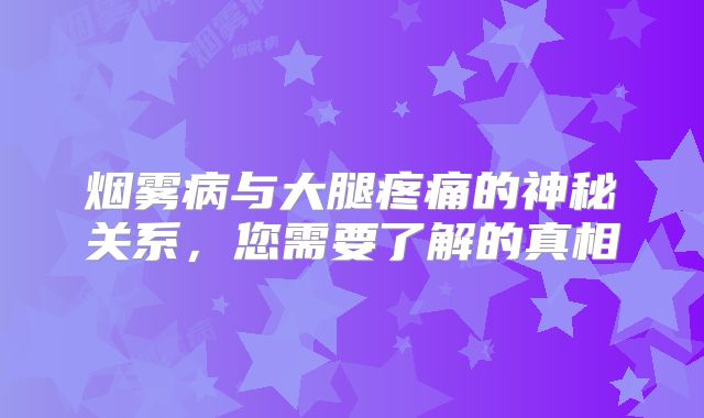 烟雾病与大腿疼痛的神秘关系，您需要了解的真相