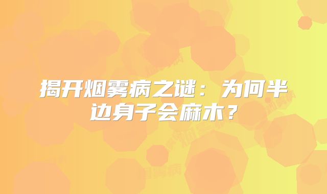 揭开烟雾病之谜：为何半边身子会麻木？