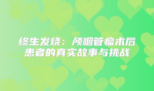 终生发烧：颅咽管瘤术后患者的真实故事与挑战