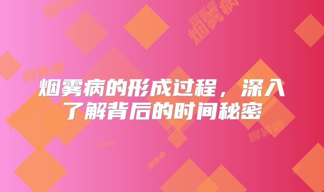 烟雾病的形成过程，深入了解背后的时间秘密