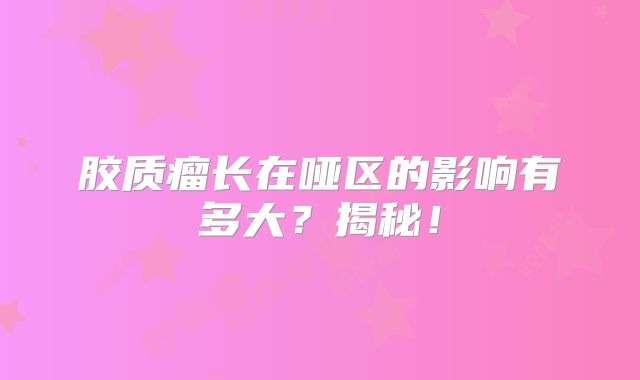 胶质瘤长在哑区的影响有多大？揭秘！