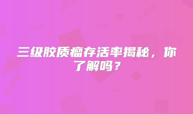 三级胶质瘤存活率揭秘，你了解吗？