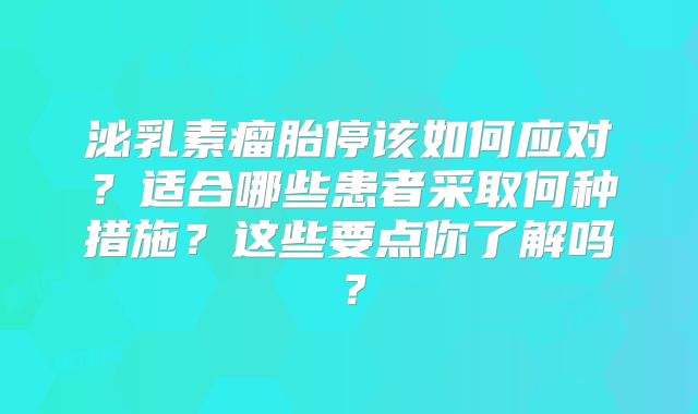 泌乳素瘤胎停该如何应对？适合哪些患者采取何种措施？这些要点你了解吗？
