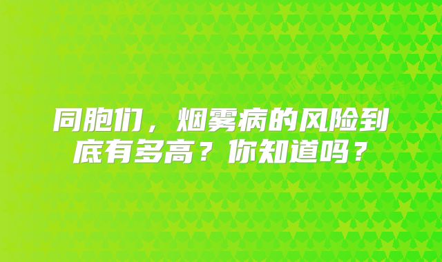 同胞们，烟雾病的风险到底有多高？你知道吗？