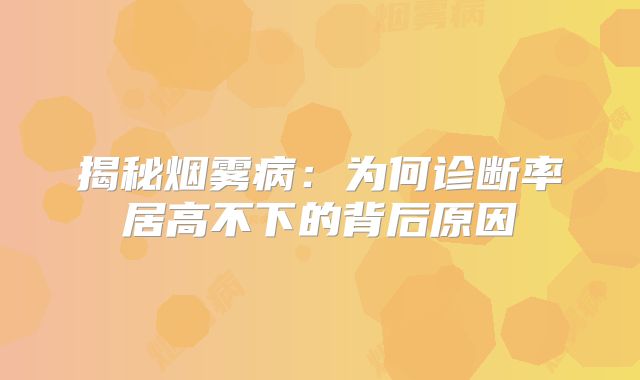 揭秘烟雾病：为何诊断率居高不下的背后原因