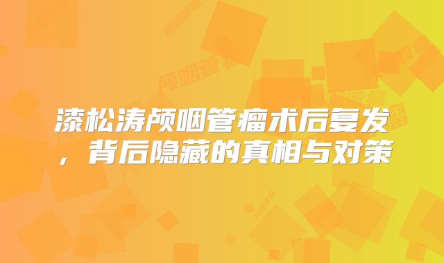 漆松涛颅咽管瘤术后复发，背后隐藏的真相与对策