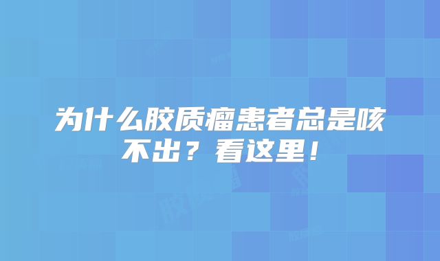 为什么胶质瘤患者总是咳不出？看这里！