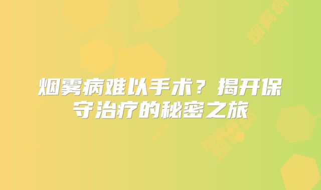 烟雾病难以手术？揭开保守治疗的秘密之旅