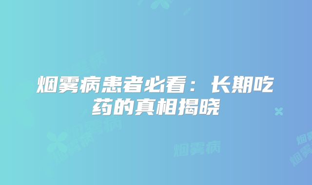 烟雾病患者必看：长期吃药的真相揭晓