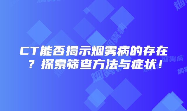 CT能否揭示烟雾病的存在？探索筛查方法与症状！