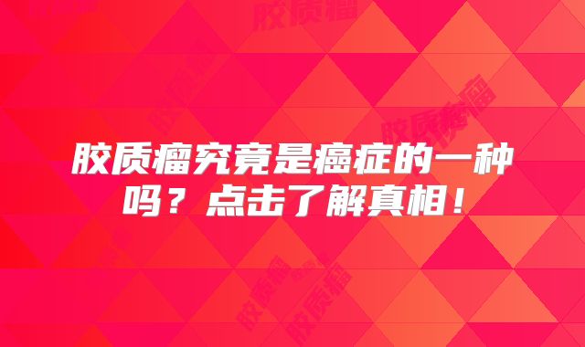 胶质瘤究竟是癌症的一种吗？点击了解真相！