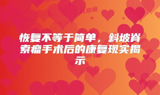 恢复不等于简单，斜坡脊索瘤手术后的康复现实揭示