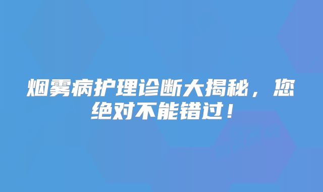烟雾病护理诊断大揭秘，您绝对不能错过！