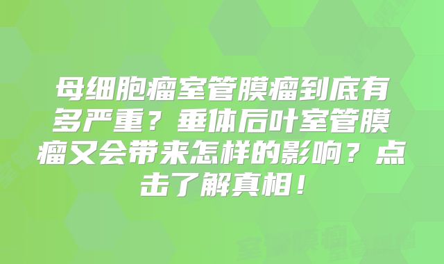 母细胞瘤室管膜瘤到底有多严重？垂体后叶室管膜瘤又会带来怎样的影响？点击了解真相！