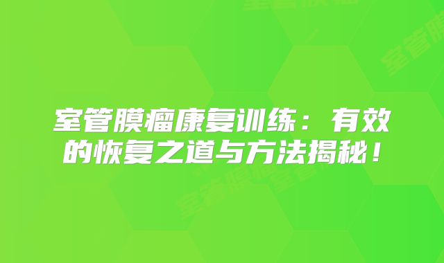 室管膜瘤康复训练：有效的恢复之道与方法揭秘！