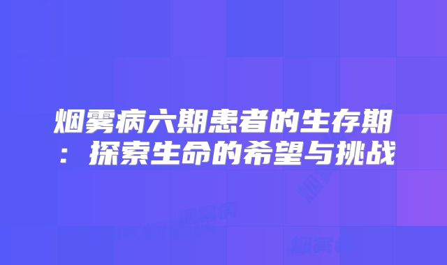 烟雾病六期患者的生存期：探索生命的希望与挑战