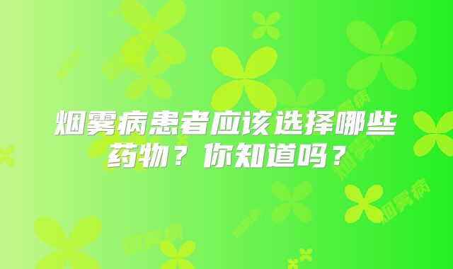 烟雾病患者应该选择哪些药物？你知道吗？