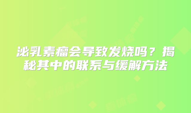 泌乳素瘤会导致发烧吗？揭秘其中的联系与缓解方法