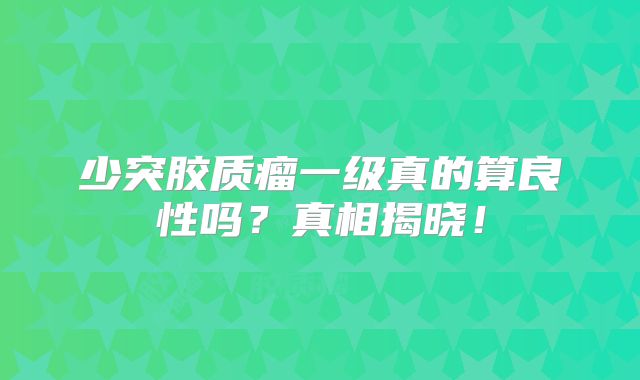 少突胶质瘤一级真的算良性吗？真相揭晓！