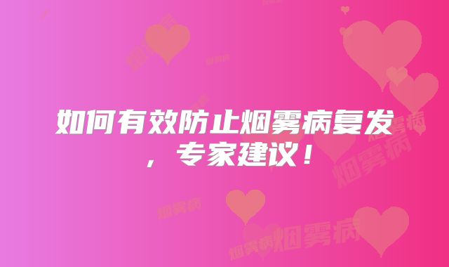 如何有效防止烟雾病复发，专家建议！