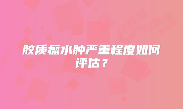 胶质瘤水肿严重程度如何评估？