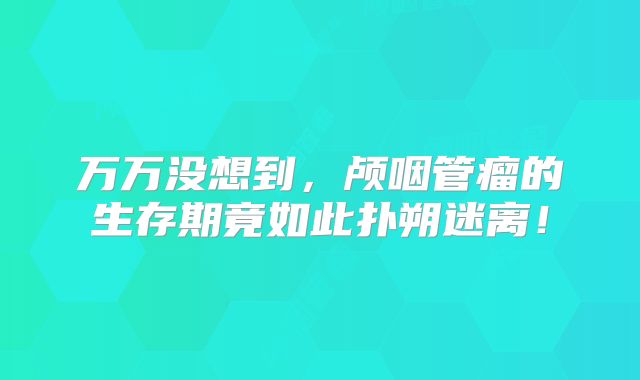 万万没想到，颅咽管瘤的生存期竟如此扑朔迷离！