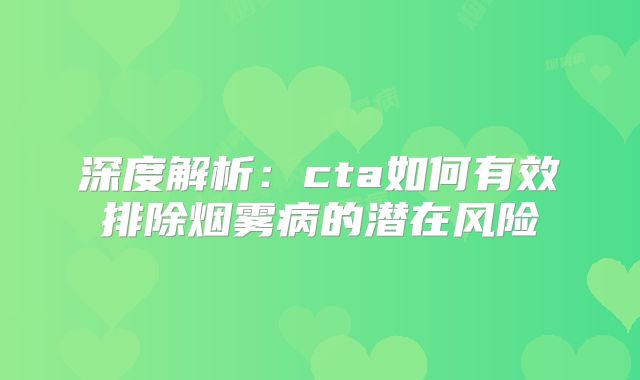 深度解析：cta如何有效排除烟雾病的潜在风险