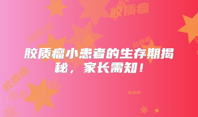 胶质瘤小患者的生存期揭秘，家长需知！