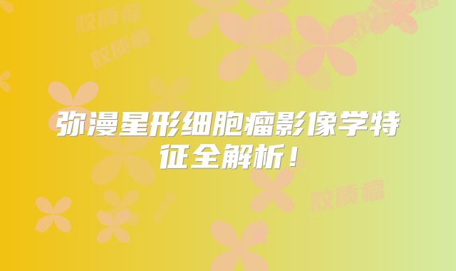 弥漫星形细胞瘤影像学特征全解析！