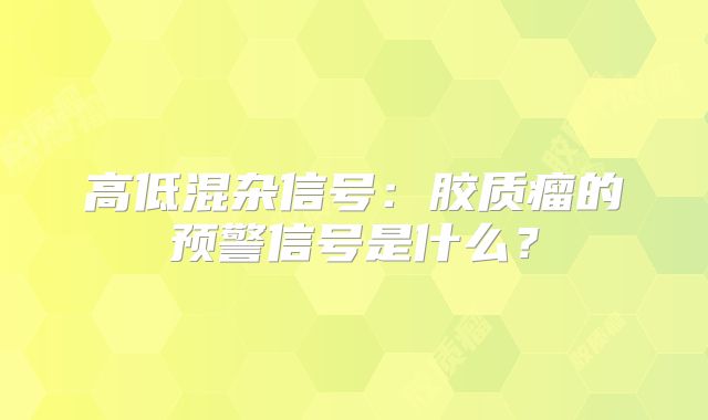 高低混杂信号：胶质瘤的预警信号是什么？