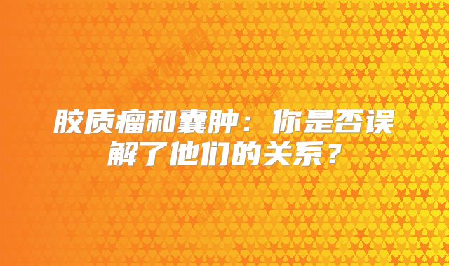 胶质瘤和囊肿：你是否误解了他们的关系？