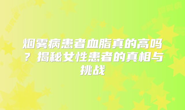 烟雾病患者血脂真的高吗？揭秘女性患者的真相与挑战