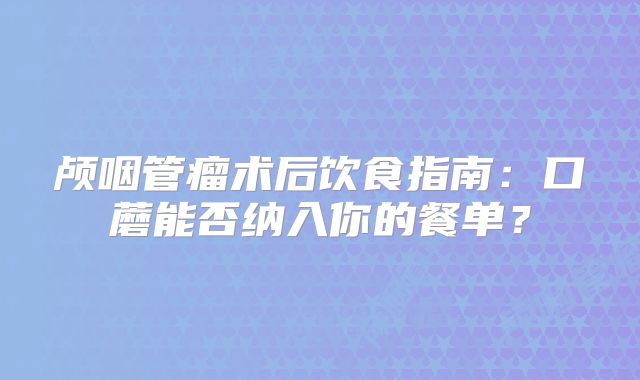 颅咽管瘤术后饮食指南：口蘑能否纳入你的餐单？