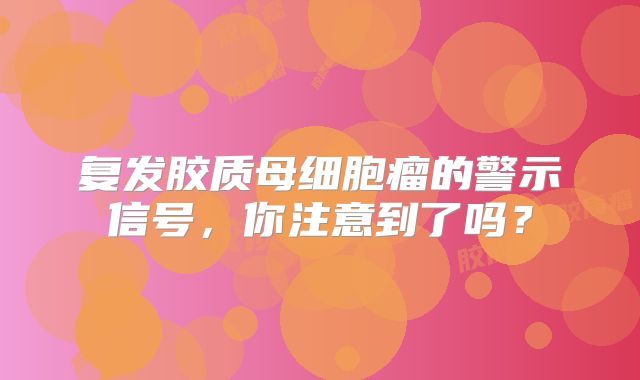 复发胶质母细胞瘤的警示信号，你注意到了吗？