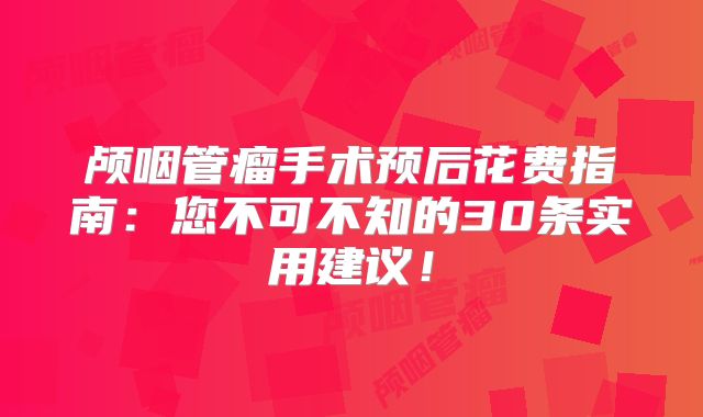 颅咽管瘤手术预后花费指南：您不可不知的30条实用建议！