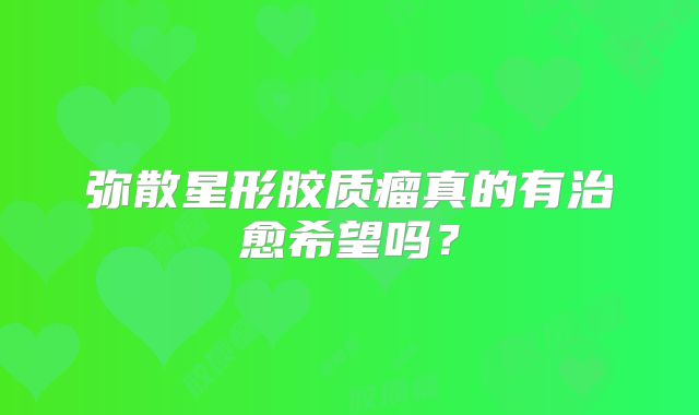 弥散星形胶质瘤真的有治愈希望吗？