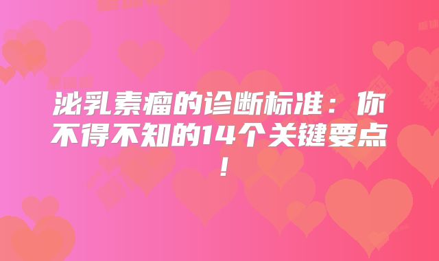 泌乳素瘤的诊断标准：你不得不知的14个关键要点！