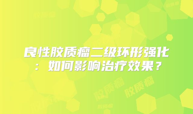 良性胶质瘤二级环形强化：如何影响治疗效果？