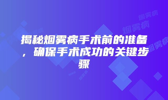 揭秘烟雾病手术前的准备，确保手术成功的关键步骤