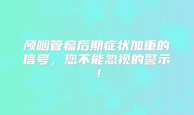 颅咽管瘤后期症状加重的信号，您不能忽视的警示！