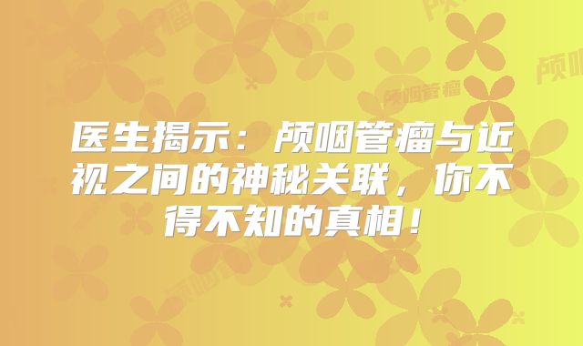 医生揭示：颅咽管瘤与近视之间的神秘关联，你不得不知的真相！
