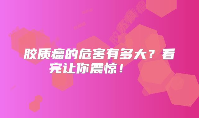 胶质瘤的危害有多大？看完让你震惊！  