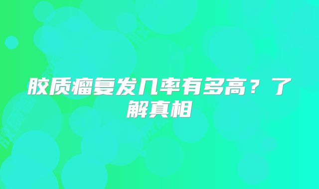 胶质瘤复发几率有多高？了解真相