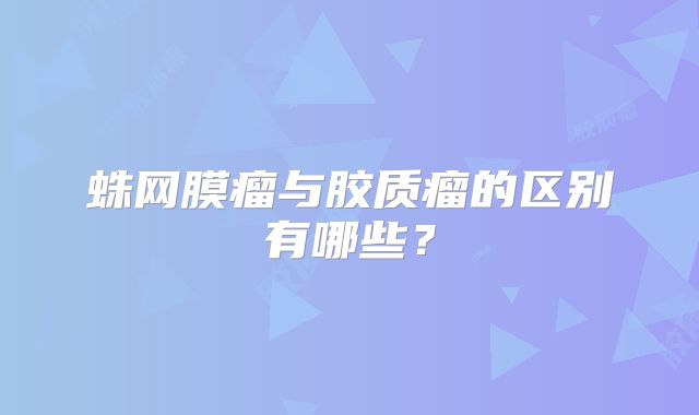 蛛网膜瘤与胶质瘤的区别有哪些？