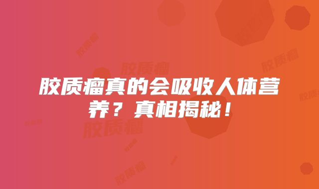 胶质瘤真的会吸收人体营养？真相揭秘！