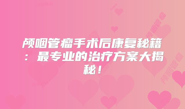 颅咽管瘤手术后康复秘籍：最专业的治疗方案大揭秘！